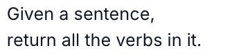Actual specification: Given a sentence, return all the verbs in it.